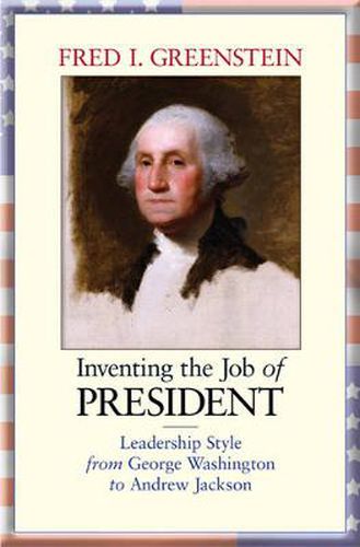 Cover image for Inventing the Job of President: Leadership Style from George Washington to Andrew Jackson