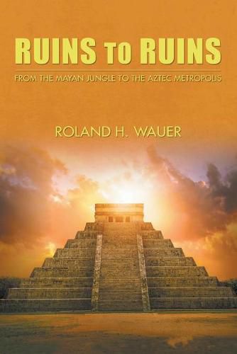 Cover image for Ruins to Ruins: From the Mayan Jungle to the Aztec Metropolis