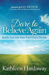 Cover image for Dare to Believe Again: Boldly Live Out Your God-Given Dreams