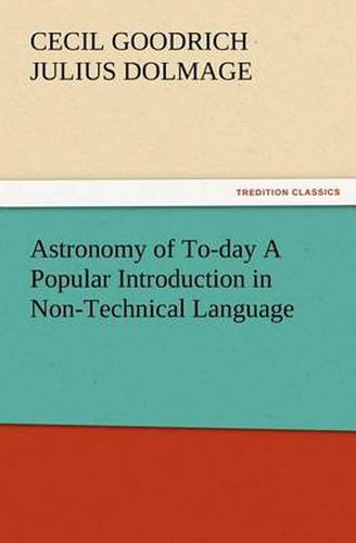 Cover image for Astronomy of To-day A Popular Introduction in Non-Technical Language