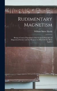 Cover image for Rudimentary Magnetism; Being a Concise Exposition of the General Principles of Magnetical Science and the Purposes to Which It Has Been Applied