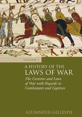 Cover image for A History of the Laws of War: Volume 1: The Customs and Laws of War with Regards to Combatants and Captives