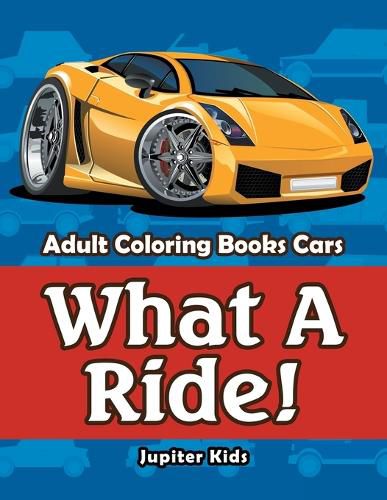 Cover image for What A Ride!: Adult Coloring Books Cars