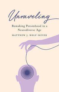 Cover image for Unraveling: Remaking Personhood in a Neurodiverse Age