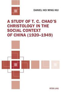 Cover image for A Study of T. C. Chao's Christology in the Social Context of China (1920-1949)