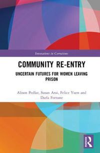Cover image for Community Re-Entry: Uncertain Futures for Women Leaving Prison