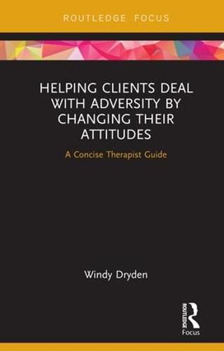 Cover image for Helping Clients Deal with Adversity by Changing Their Attitudes: A Concise Therapist Guide
