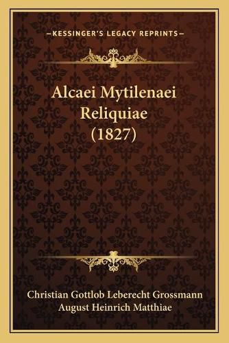 Alcaei Mytilenaei Reliquiae (1827)