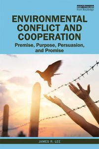 Cover image for Environmental Conflict and Cooperation: Premise, Purpose, Persuasion, and Promise