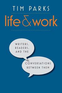 Cover image for Life and Work: Writers, Readers, and the Conversations between Them