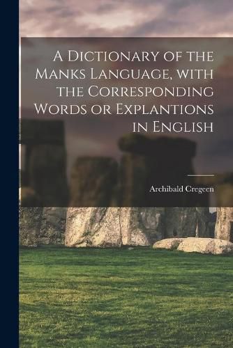 Cover image for A Dictionary of the Manks Language, With the Corresponding Words or Explantions in English