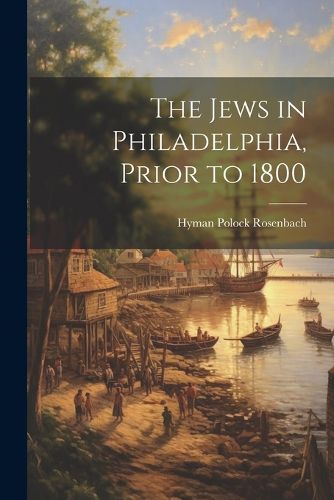 Cover image for The Jews in Philadelphia, Prior to 1800