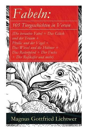 Fabeln: 105 Tiergeschichten in Versen (Die beraubte Fabel + Das Gl ck und der Traum + Phyllis und der Vogel + Das Wiesel und die H hner + Das Reiterpferd + Der Fuchs + Der Ro k fer und mehr)