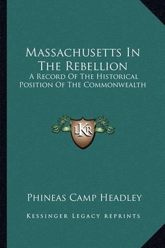 Massachusetts in the Rebellion: A Record of the Historical Position of the Commonwealth