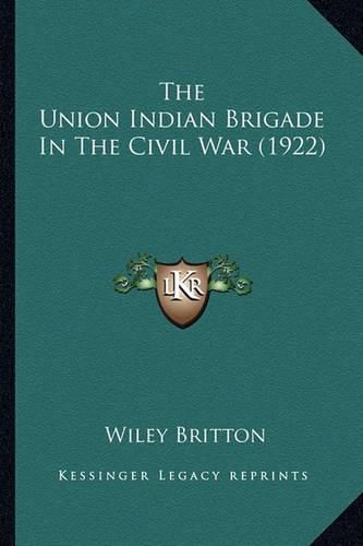Cover image for The Union Indian Brigade in the Civil War (1922) the Union Indian Brigade in the Civil War (1922)