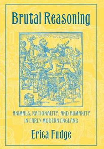 Cover image for Brutal Reasoning: Animals, Rationality, and Humanity in Early Modern England