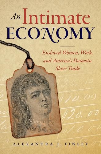 Cover image for An Intimate Economy: Enslaved Women, Work, and America's Domestic Slave Trade