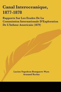 Cover image for Canal Interoceanique, 1877-1878: Rapports Sur Les Etudes de La Commission Internationale D'Exploration de L'Isthme Americain (1879)