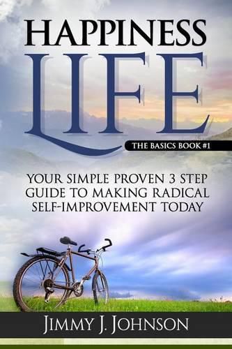 Cover image for Happiness Life: Your Simple Proven 3 Step Guide to Making Radical Self-Improvement Today book