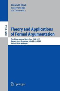 Cover image for Theory and Applications of Formal Argumentation: Third International Workshop, TAFA 2015, Buenos Aires, Argentina, July 25-26, 2015, Revised Selected Papers