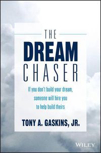 Cover image for The Dream Chaser: If You Don't Build Your Dream, Someone Will Hire You to Help Build Theirs