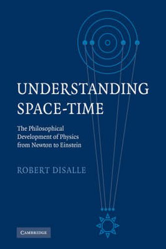 Cover image for Understanding Space-Time: The Philosophical Development of Physics from Newton to Einstein