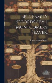 Cover image for Bell Family Records / by J. Montgomery Seaver.