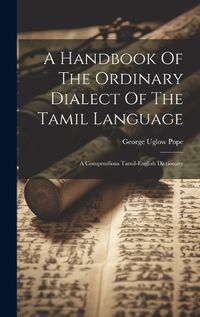 Cover image for A Handbook Of The Ordinary Dialect Of The Tamil Language