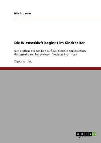 Cover image for Die Wissenskluft beginnt im Kindesalter: Der Einfluss der Medien auf die primare Sozialisation; dargestellt am Beispiel von Kinderzeitschriften