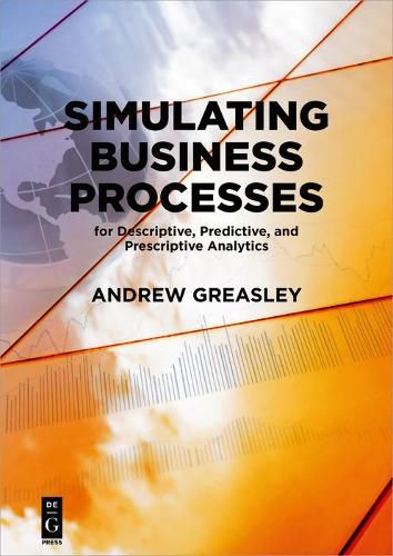 Cover image for Simulating Business Processes for Descriptive, Predictive, and Prescriptive Analytics