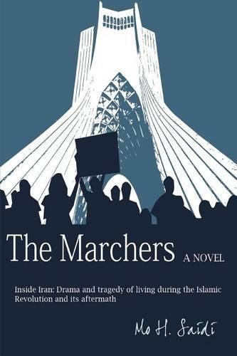 Cover image for The Marchers: A Novel: Inside Iran: Drama and tragedy of living during the Islamic Revolution and its aftermath