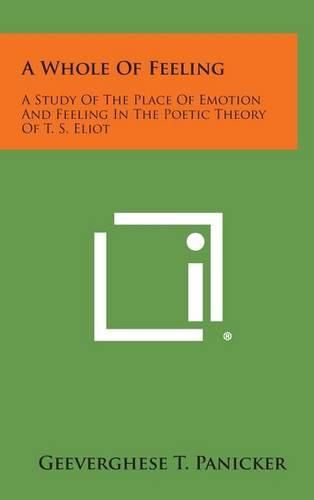 Cover image for A Whole of Feeling: A Study of the Place of Emotion and Feeling in the Poetic Theory of T. S. Eliot