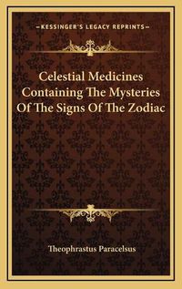 Cover image for Celestial Medicines Containing the Mysteries of the Signs of the Zodiac