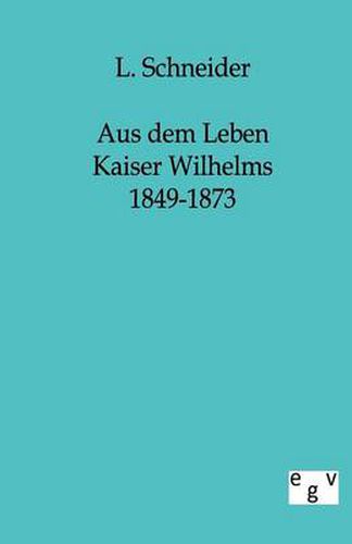 Cover image for Aus Dem Leben Kaiser Wilhelms 1849-1873