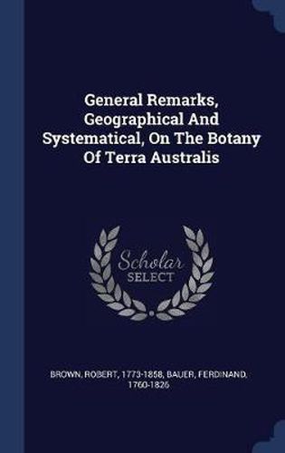 Cover image for General Remarks, Geographical and Systematical, on the Botany of Terra Australis