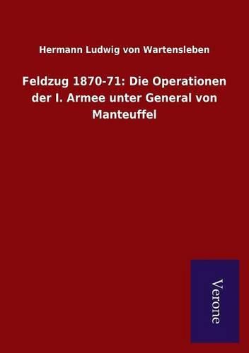 Feldzug 1870-71: Die Operationen der I. Armee unter General von Manteuffel