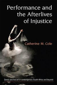 Cover image for Performance and the Afterlives of Injustice: Dance and Live Art in Contemporary South Africa and Beyond