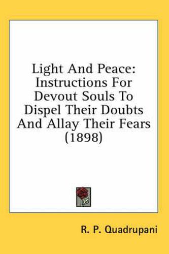 Cover image for Light and Peace: Instructions for Devout Souls to Dispel Their Doubts and Allay Their Fears (1898)