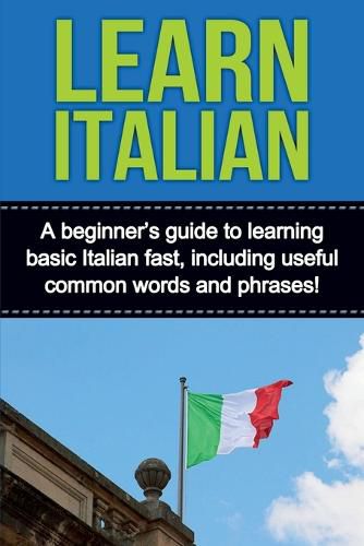 Cover image for Learn Italian: A beginner's guide to learning basic Italian fast, including useful common words and phrases!