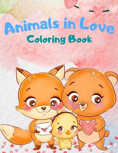 Cover image for Animals In Love Coloring Book For Kids: An Adorable Coloring Book Featuring 40 Pages Of Cute Loving Animals For Endless Hours Fun, Animals Coloring Book for Kids, Activity books for Boys and Girls, Cute Animals In Love For Kids All Ages