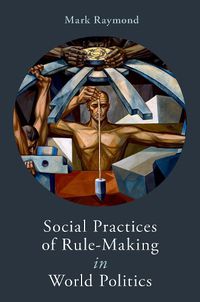 Cover image for Social Practices of Rule-Making in World Politics