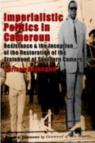 Cover image for Imperialistic Politics in Cameroun: Resistance & the Inception of the Restoration of the Statehood of Southern Cameroons