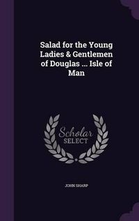 Cover image for Salad for the Young Ladies & Gentlemen of Douglas ... Isle of Man