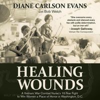 Cover image for Healing Wounds: A Vietnam War Combat Nurse's 10-Year Fight to Win Women a Place of Honor in Washington, D.C.