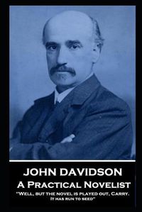 Cover image for John Davidson - A Practical Novelist: 'Well, but the novel is played out, Carry. It has run to seed