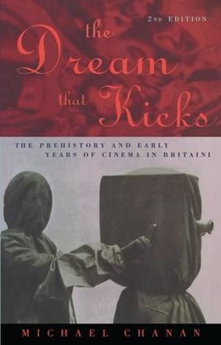 Cover image for The Dream That Kicks: The Prehistory and Early Years of Cinema in Britain