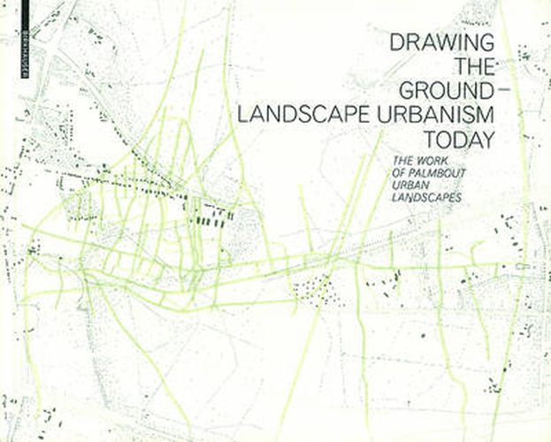 Cover image for Drawing the Ground - Landscape Urbanism Today: The Work of Palmbout Urban Landscapes