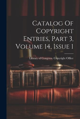 Cover image for Catalog Of Copyright Entries, Part 3, Volume 14, Issue 1