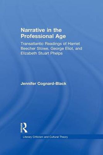 Cover image for Narrative in the Professional Age: Transatlantic Readings of Harriet Beecher Stowe, Elizabeth Stuart Phelps, and George Eliot