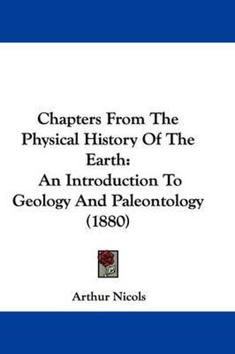 Cover image for Chapters from the Physical History of the Earth: An Introduction to Geology and Paleontology (1880)